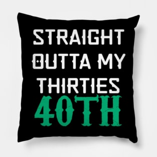 Straight Outta My Thirties 40th Birthday Funny Pillow