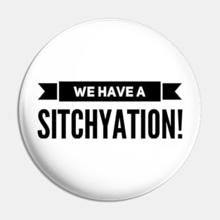 We have a SITCHYATION, We have a Situation. Pin