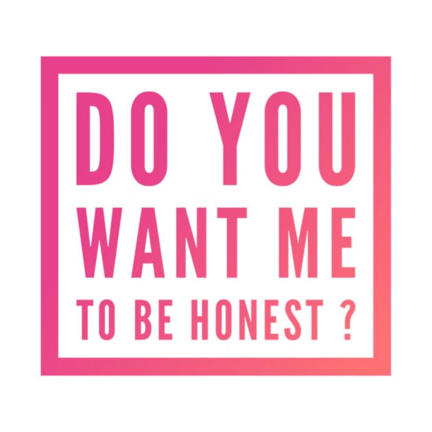 Do you want me to be honest ? by Grafititee