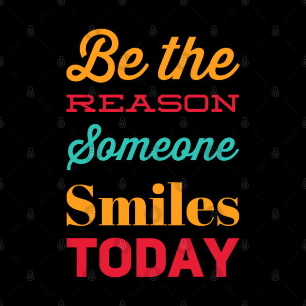 Be the reason someone smiles today by BoogieCreates