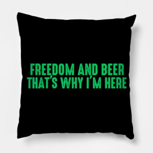 Freedom and beer that's why I'm here Pillow