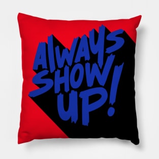 ALWAYS SHOW UP! Pillow