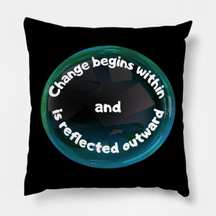 Change Begins Within and Is Reflected Outward Pillow