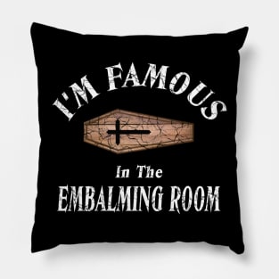 I'm Famous in The Embalming Room Mortician Saying Pillow