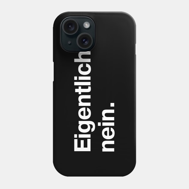 Eigentlich - nein. (German / Deutsch) Phone Case by TheBestWords