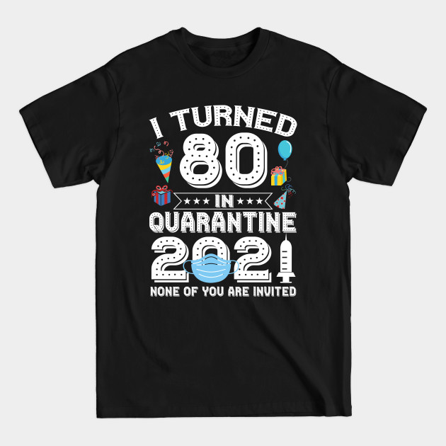 Discover I Turned 80 In Quarantine 2021 Bithday Gift - 80th Birthday Gift Ideas - T-Shirt