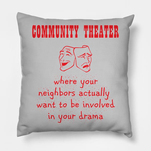 Community Theater - Where Your Neighbors Want Your Drama Pillow by XanderWitch Creative