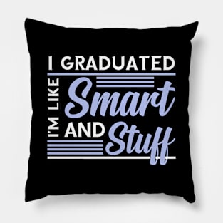 I Graduated Im Like Smart and Stuff Funny Gift For Graduate Pillow