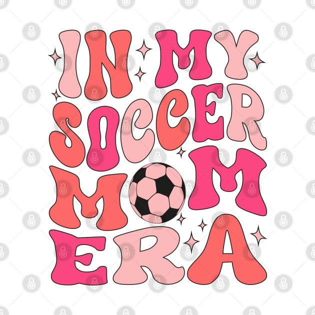 In My Soccer Mom Era Groovy Soccer mom life by WildFoxFarmCo