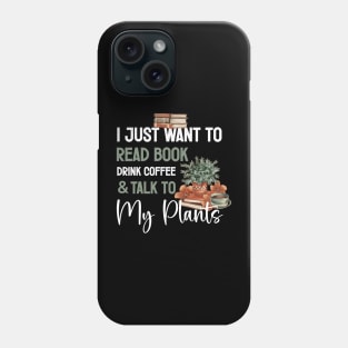 I Just Want to Read Books Drink Coffee and Talk to My Plants Phone Case