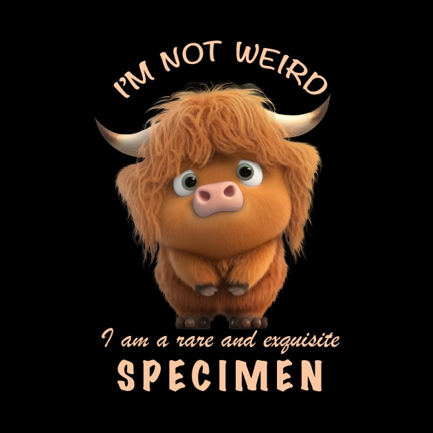 Cattle I'm Not Weird I'm A Rare and Exquisite Specimen Cute Adorable Funny Quote by Cubebox