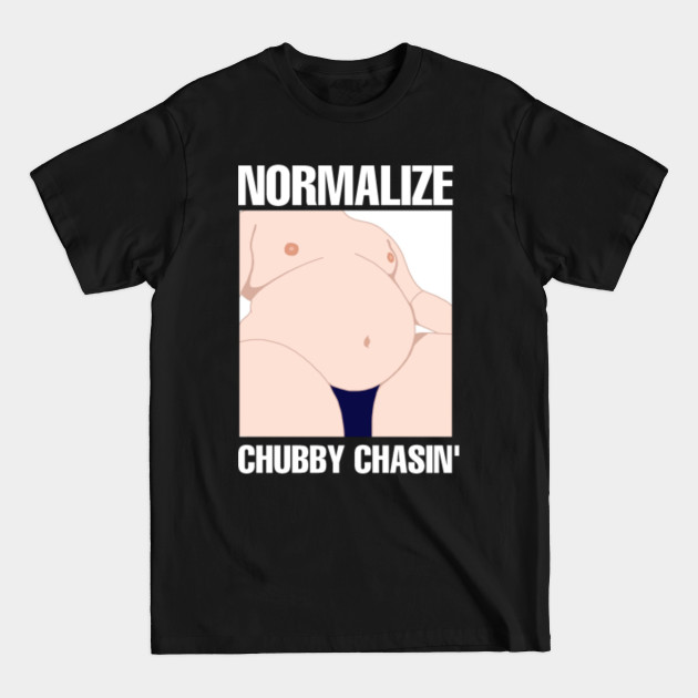 Disover Normalize Chubby Chasin - Chubby Chaser - T-Shirt