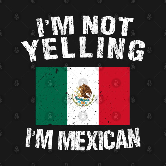 I'm Not Yelling I'm Mexican by TShirtWaffle1