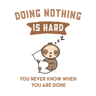 Doing Nothing is Hard You Never Know When You're Done T-Shirt