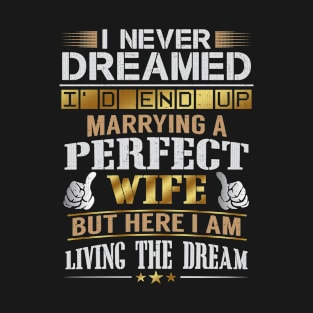 Never Dreamed Id End Up Marrying A Perfect Wife T-Shirt