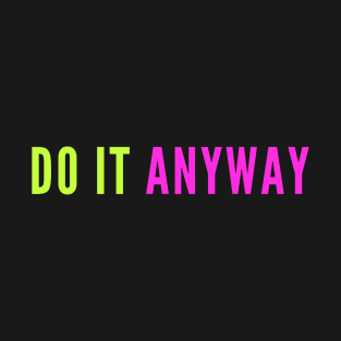 Do It Anyway T-Shirt