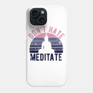 Don't Hate Meditate - For Yoga and Meditation Lovers! Phone Case