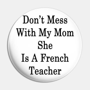 Don't Mess With My Mom She Is A French Teacher Pin