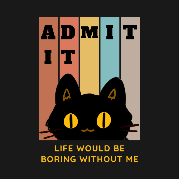 Admit It Life Would Be Boring Without Me by TATOH