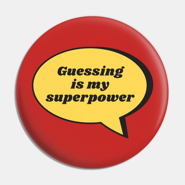 - Guessing Is My Superpower Good Guessers - Pin | TeePublic