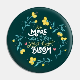 Do More of What Makes Your Heart Bloom - Floral - Hand Lettering Pin