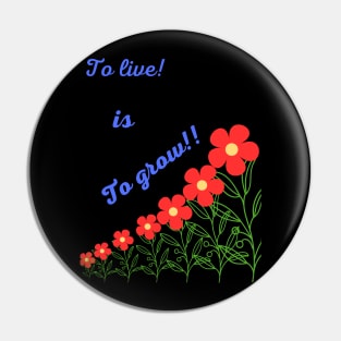 To live is To grow T-shirt Pin