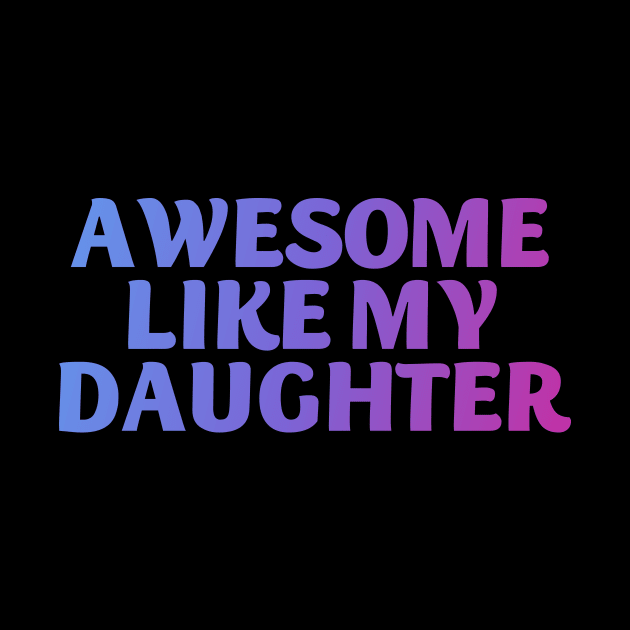 Awesome like my daughter by Horisondesignz