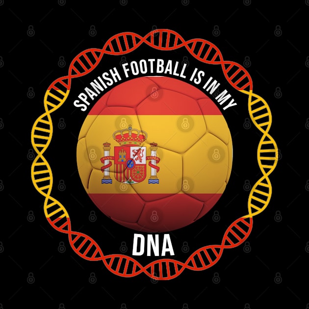 Spanish Football Is In My DNA - Gift for Spanish With Roots From Spain by Country Flags