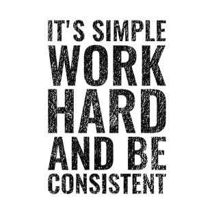 It's Simple Work Hard and Be Consistent | Motivational T-Shirt