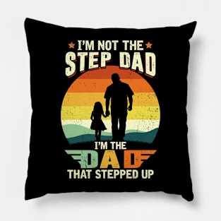 I'm Not The Step Dad I'm The Dad That Stepped Up Pillow