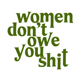 Women Don't Owe You Shit T-Shirt