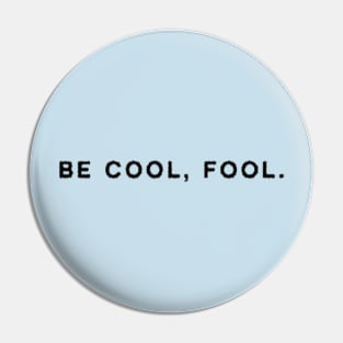 Be Cool, Fool. Pin