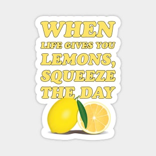 When life gives you lemons, squeeze the day - cool and funny lemon pun Magnet