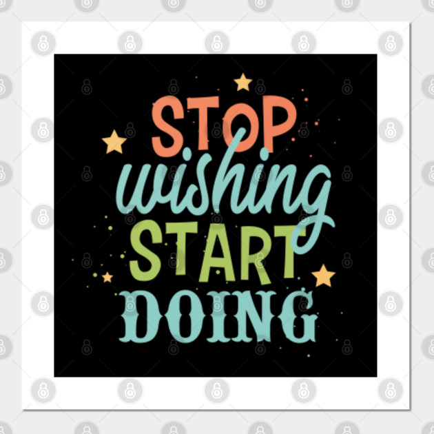 Stop Wishing Start Doing