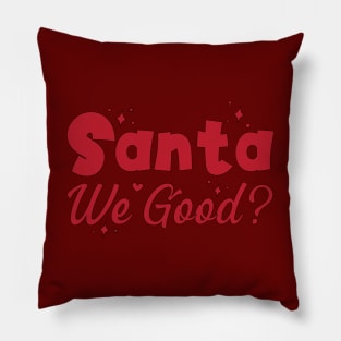Santa We Good? Pillow