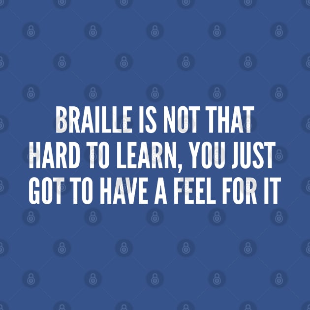 Funny - Braille Is Not That Hard To Learn - Funny joke Statement Humor Slogan Quotes Saying Awesome Cute by sillyslogans