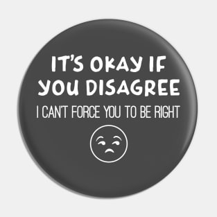 Can't Force You To Be Right - Agree to disagree Pin