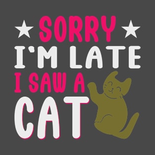 Sorry I'm Late I Saw a Cat T-Shirt