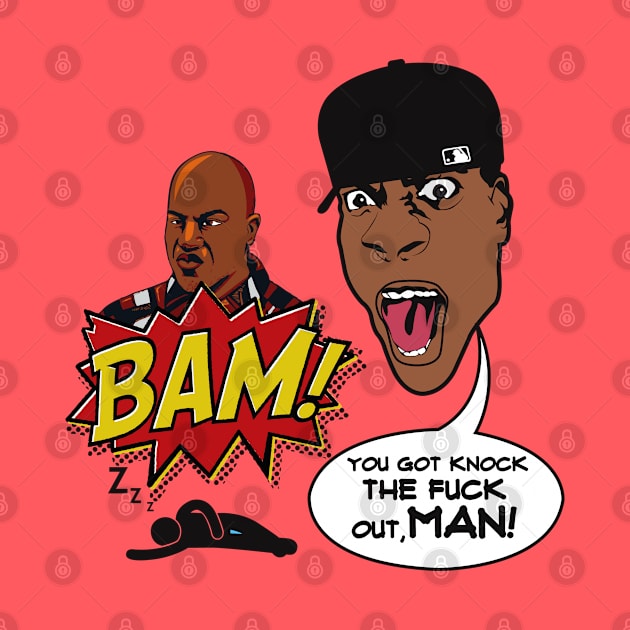 BAM! YOU GOT KNOCK THE FUCK OUT, MAN! by dopeazzgraphics