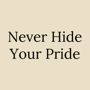 Never Hide Your Pride black font T-Shirt