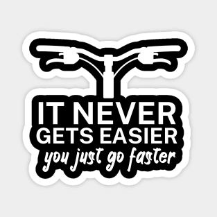 It never gets easier you just go faster Magnet