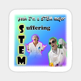 Yeah I'm a STEM Major - Suffering Magnet