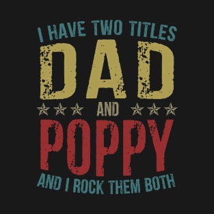 I Have Two Titles Dad And Poppy And I Rock Them Both T-Shirt