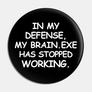 In my defense, my brain.exe has stopped working. Pin