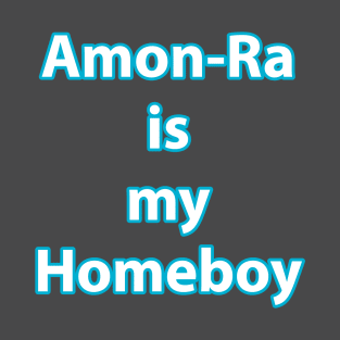 Amon-Ra is my homeboy T-Shirt