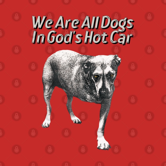 We Are All Dogs In God's Hot Car Original Aesthetic Tribute 〶 by Terahertz'Cloth