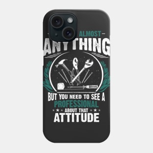 I Can Fix Anything, Except Your Attitude Phone Case