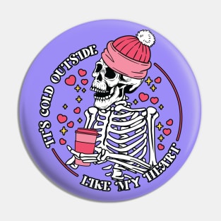 "It's Cold Outside Like My Heart" Funny Skeleton Pin