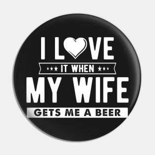 I love it when my wife gets me a beer Pin