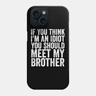 If You Think I'm An Idiot You Should Meet My Brother Funny Phone Case